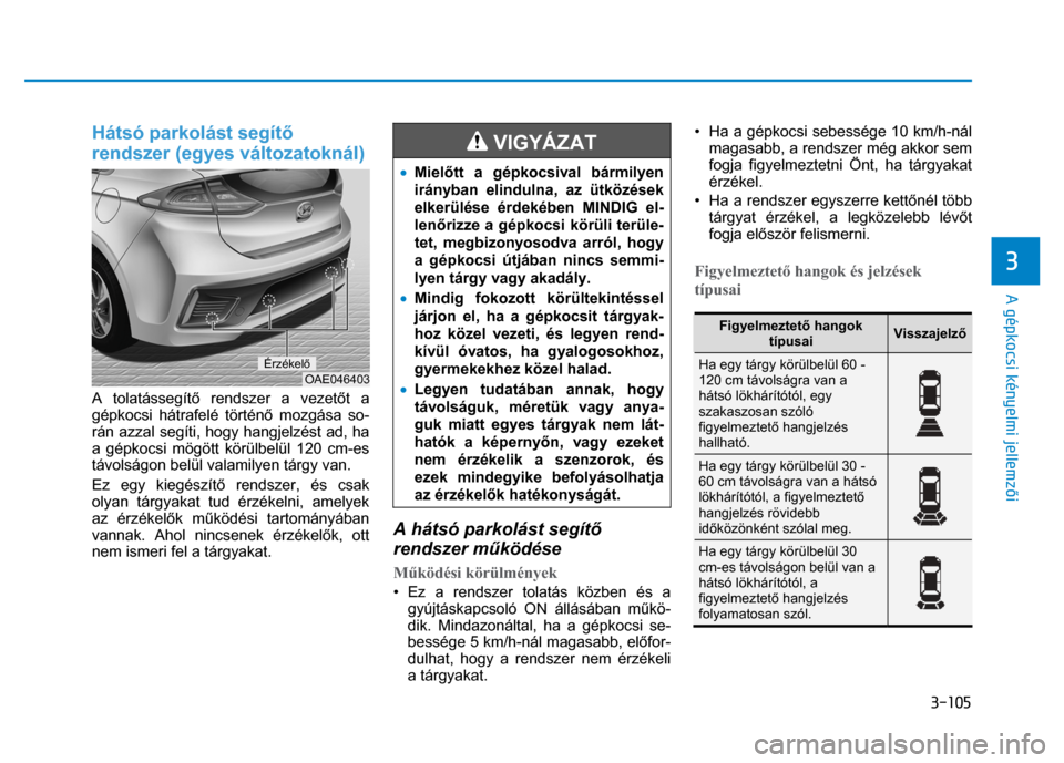 Hyundai Ioniq Hybrid 2017 Kezelési útmutató (in Hungarian)
3-105
3
A gépkocsi kényelmi jellemzői
Hátsó parkolást segít ő
rendszer (egyes változatoknál)
A tolatássegít ő rendszer a vezet őt a
gépkocsi hátrafelé történ ő mozgás Hyundai Ioniq Hybrid 2017 Kezelési útmutató (in Hungarian)
3-105
3
A gépkocsi kényelmi jellemzői
Hátsó parkolást segít ő
rendszer (egyes változatoknál)
A tolatássegít ő rendszer a vezet őt a
gépkocsi hátrafelé történ ő mozgás