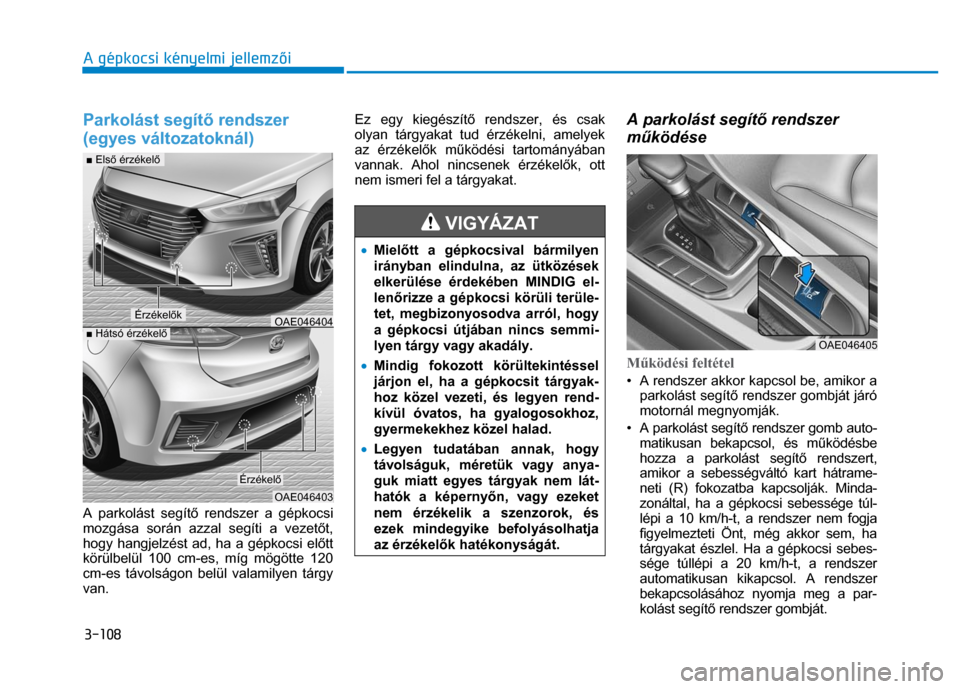 Hyundai Ioniq Hybrid 2017 Kezelési útmutató (in Hungarian)
3-108 A gépkocsi kényelmi jellemzői
Parkolást segít ő rendszer
(egyes változatoknál)
A parkolást segít ő rendszer a gépkocsi
mozgása során azzal segíti a vezet őt,
hogy h Hyundai Ioniq Hybrid 2017 Kezelési útmutató (in Hungarian)
3-108 A gépkocsi kényelmi jellemzői
Parkolást segít ő rendszer
(egyes változatoknál)
A parkolást segít ő rendszer a gépkocsi
mozgása során azzal segíti a vezet őt,
hogy h