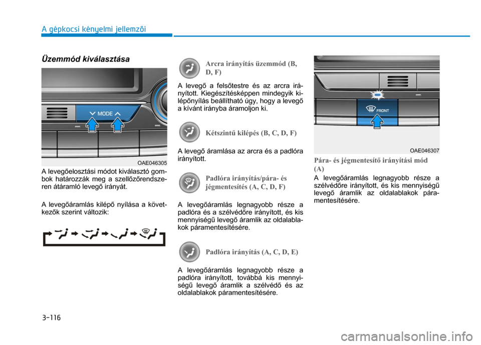 Hyundai Ioniq Hybrid 2017 Kezelési útmutató (in Hungarian)
3-116 A gépkocsi kényelmi jellemzői
Üzemmód kiválasztása
A leveg őelosztási módot kiválasztó gom-
bok határozzák meg a szell őző rendsze-
ren átáramló leveg ő irányát. Hyundai Ioniq Hybrid 2017 Kezelési útmutató (in Hungarian)
3-116 A gépkocsi kényelmi jellemzői
Üzemmód kiválasztása
A leveg őelosztási módot kiválasztó gom-
bok határozzák meg a szell őző rendsze-
ren átáramló leveg ő irányát.