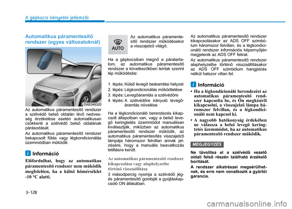 Hyundai Ioniq Hybrid 2017 Kezelési útmutató (in Hungarian)
3-128 A gépkocsi kényelmi jellemzői
Automatikus páramentesít ő
rendszer (egyes változatoknál)
Az automatikus páramentesít ő rendszer
a szélvéd ő bels ő oldalán lév ő nedv Hyundai Ioniq Hybrid 2017 Kezelési útmutató (in Hungarian)
3-128 A gépkocsi kényelmi jellemzői
Automatikus páramentesít ő
rendszer (egyes változatoknál)
Az automatikus páramentesít ő rendszer
a szélvéd ő bels ő oldalán lév ő nedv
