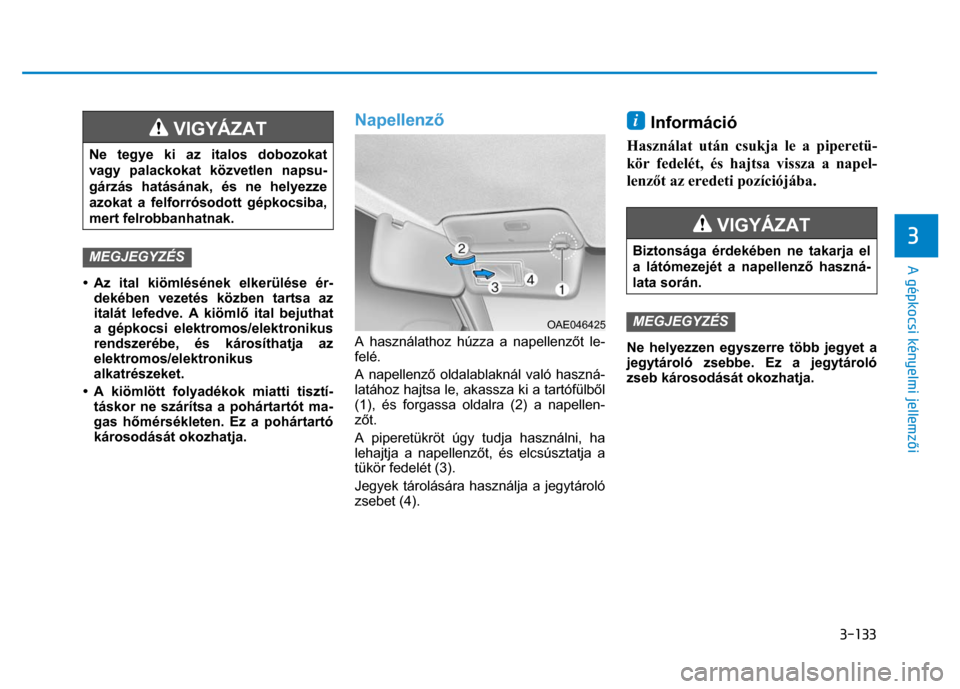Hyundai Ioniq Hybrid 2017 Kezelési útmutató (in Hungarian)
3-133
3
A gépkocsi kényelmi jellemzői
VIGYÁZAT
Ne tegye ki az italos dobozokat
vagy palackokat közvetlen napsu-
gárzás hatásának, és ne helyezze
azokat a felforrósodott gépk Hyundai Ioniq Hybrid 2017 Kezelési útmutató (in Hungarian)
3-133
3
A gépkocsi kényelmi jellemzői
VIGYÁZAT
Ne tegye ki az italos dobozokat
vagy palackokat közvetlen napsu-
gárzás hatásának, és ne helyezze
azokat a felforrósodott gépk