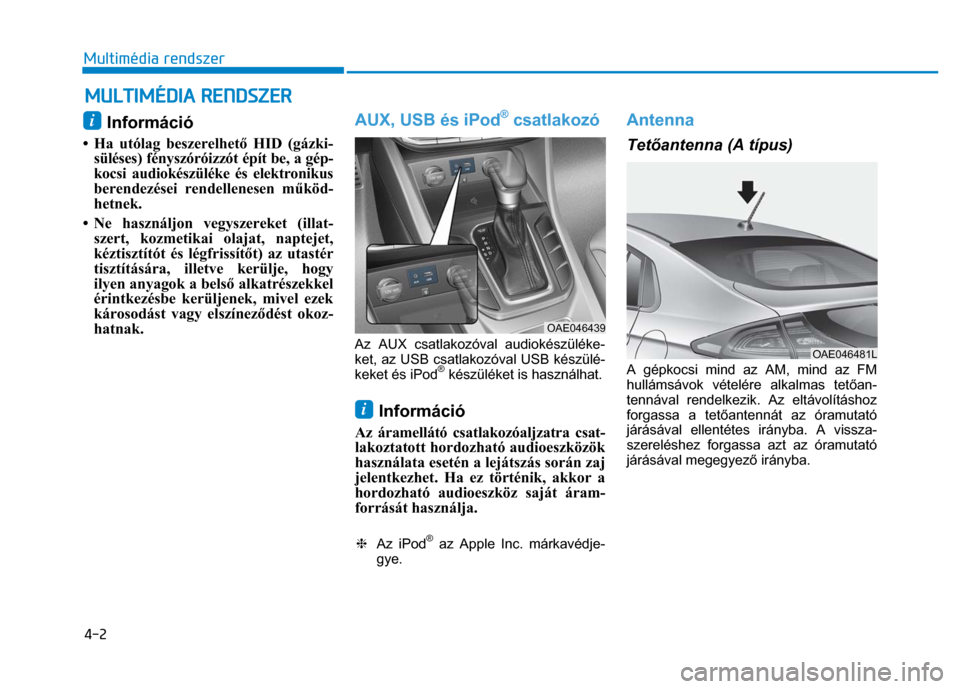 Hyundai Ioniq Hybrid 2017 Kezelési útmutató (in Hungarian)
4-2 Multimédia rendszer
i Információ
• Ha utólag beszerelhető HID (gázki-
süléses) fényszóróizzót épít be, a gép-
kocsi audiokészüléke és elektronikus
berendezései rende Hyundai Ioniq Hybrid 2017 Kezelési útmutató (in Hungarian)
4-2 Multimédia rendszer
i Információ
• Ha utólag beszerelhető HID (gázki-
süléses) fényszóróizzót épít be, a gép-
kocsi audiokészüléke és elektronikus
berendezései rende