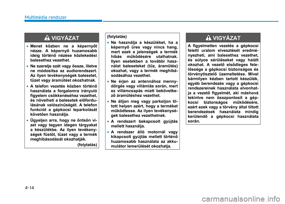 Hyundai Ioniq Hybrid 2017 Kezelési útmutató (in Hungarian)
4-14 Multimédia rendszer
VIGYÁZAT
• Menet közben ne a képerny őt
nézze. A képerny ő huzamosabb
ideig történ ő nézése közlekedési
balesethez vezethet.
• Ne szerelje Hyundai Ioniq Hybrid 2017 Kezelési útmutató (in Hungarian)
4-14 Multimédia rendszer
VIGYÁZAT
• Menet közben ne a képerny őt
nézze. A képerny ő huzamosabb
ideig történ ő nézése közlekedési
balesethez vezethet.
• Ne szerelje