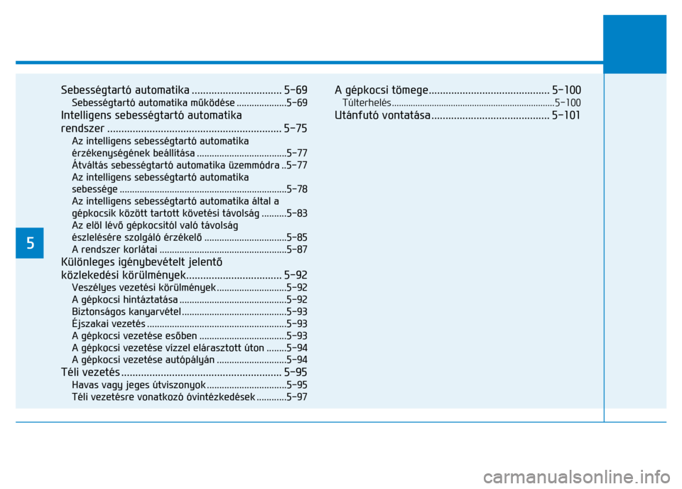 Hyundai Ioniq Hybrid 2017 Kezelési útmutató (in Hungarian)
5
Sebességtartó automatika ................................ 5-69 Sebességtartó automatika működése ....................5-69 Intelligens sebességtartó automatika
rendszer ........ Hyundai Ioniq Hybrid 2017 Kezelési útmutató (in Hungarian)
5
Sebességtartó automatika ................................ 5-69 Sebességtartó automatika működése ....................5-69 Intelligens sebességtartó automatika
rendszer ........