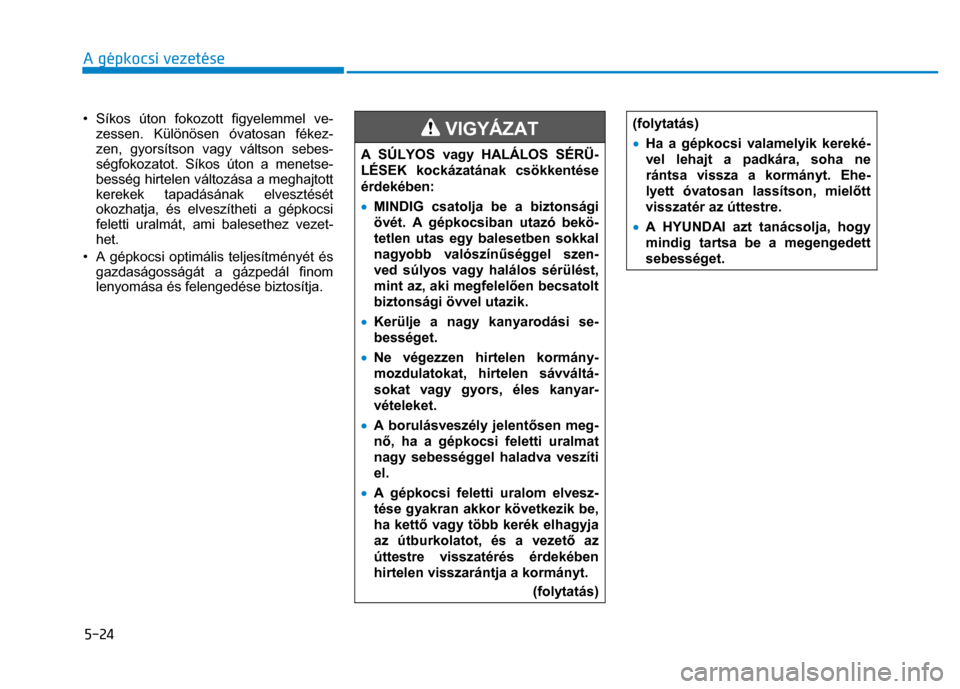 Hyundai Ioniq Hybrid 2017 Kezelési útmutató (in Hungarian)
5-24 A gépkocsi vezetése
• Síkos úton fokozott figyelemmel ve-zessen. Különösen óvatosan fékez-
zen, gyorsítson vagy váltson sebes-
ségfokozatot. Síkos úton a menetse-
besség hi Hyundai Ioniq Hybrid 2017 Kezelési útmutató (in Hungarian)
5-24 A gépkocsi vezetése
• Síkos úton fokozott figyelemmel ve-zessen. Különösen óvatosan fékez-
zen, gyorsítson vagy váltson sebes-
ségfokozatot. Síkos úton a menetse-
besség hi
