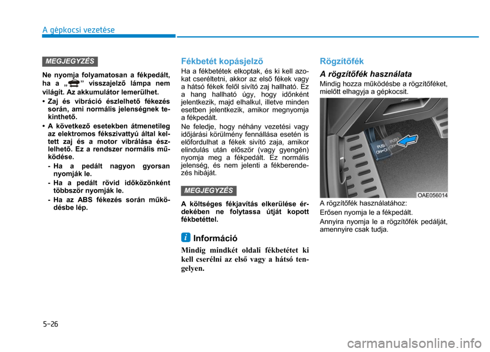 Hyundai Ioniq Hybrid 2017 Kezelési útmutató (in Hungarian)
5-26 A gépkocsi vezetése
MEGJEGYZÉS Ne nyomja folyamatosan a fékpedált,
ha a „
” visszajelző lámpa nem
világít. Az akkumulátor lemerülhet.
• Zaj és vibráció észlelhet Hyundai Ioniq Hybrid 2017 Kezelési útmutató (in Hungarian)
5-26 A gépkocsi vezetése
MEGJEGYZÉS Ne nyomja folyamatosan a fékpedált,
ha a „
” visszajelző lámpa nem
világít. Az akkumulátor lemerülhet.
• Zaj és vibráció észlelhet