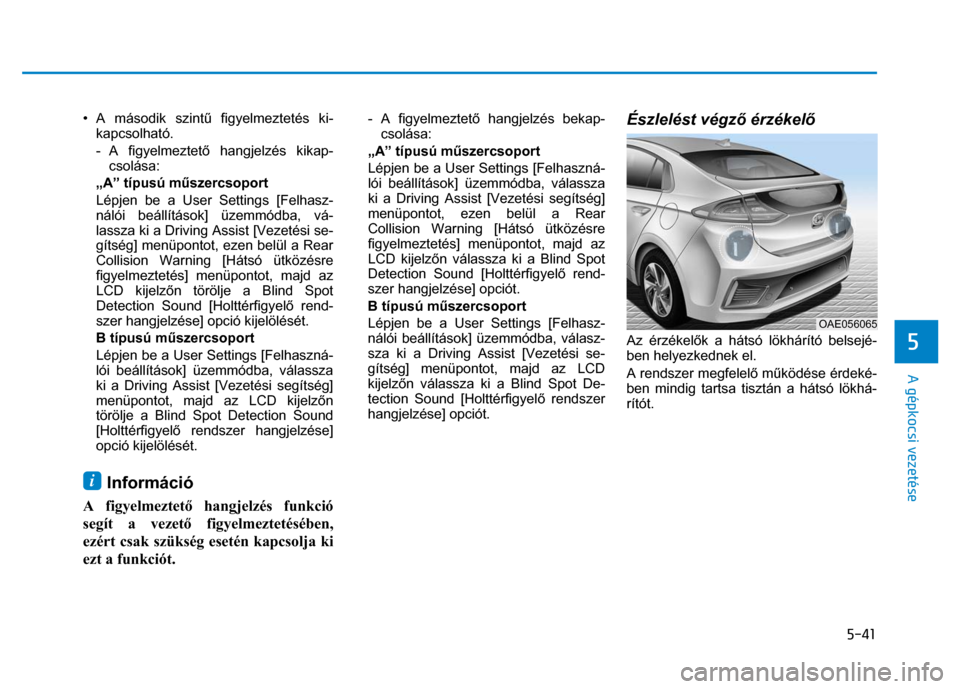 Hyundai Ioniq Hybrid 2017  Kezelési útmutató (in Hungarian) 
5-41
5 
 
 
A gépkocsi vezetése 
 • A második szintű figyelmeztetés ki-
kapcsolható. 
- A  figyelmeztet ő hangjelzés kikap-
csolása: 
„A” típusú m űszercsoport 
Lépjen be a User Se