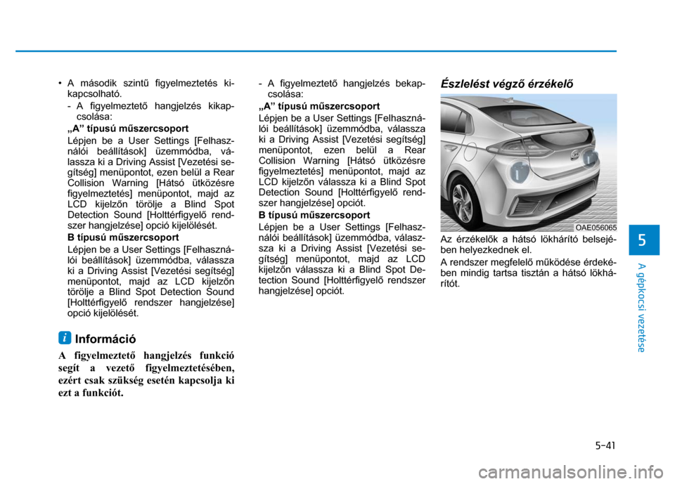 Hyundai Ioniq Hybrid 2017 Kezelési útmutató (in Hungarian)
5-41
5
A gépkocsi vezetése
• A második szintű figyelmeztetés ki-
kapcsolható.
- A figyelmeztet ő hangjelzés kikap-
csolása:
„A” típusú m űszercsoport
Lépjen be a User Se Hyundai Ioniq Hybrid 2017 Kezelési útmutató (in Hungarian)
5-41
5
A gépkocsi vezetése
• A második szintű figyelmeztetés ki-
kapcsolható.
- A figyelmeztet ő hangjelzés kikap-
csolása:
„A” típusú m űszercsoport
Lépjen be a User Se