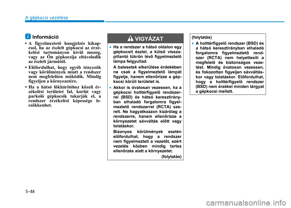 Hyundai Ioniq Hybrid 2017 Kezelési útmutató (in Hungarian)
5-44 A gépkocsi vezetése
i Információ
• A figyelmeztető hangjelzés kikap-
csol, ha az észlelt gépkocsi az érzé-
kelési tartományon kívül mozog,
vagy az Ön gépkocsija eltáv Hyundai Ioniq Hybrid 2017 Kezelési útmutató (in Hungarian)
5-44 A gépkocsi vezetése
i Információ
• A figyelmeztető hangjelzés kikap-
csol, ha az észlelt gépkocsi az érzé-
kelési tartományon kívül mozog,
vagy az Ön gépkocsija eltáv