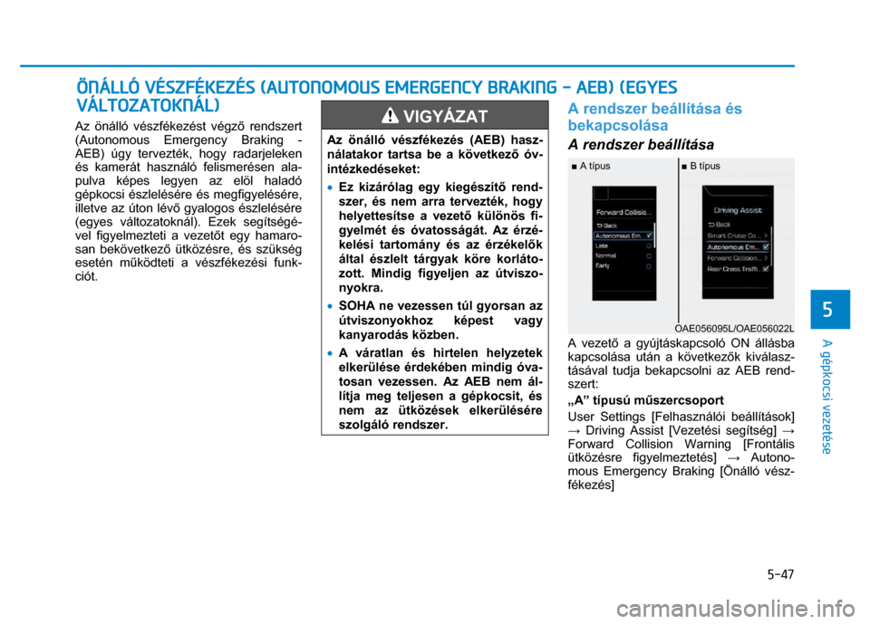 Hyundai Ioniq Hybrid 2017  Kezelési útmutató (in Hungarian) 
5-47
5 
 
 
A gépkocsi vezetése 
  
Az önálló vészfékezést végző rendszert 
(Autonomous Emergency Braking - 
AEB) úgy tervezték, hogy radarjeleken 
és kamerát használó felismerésen a