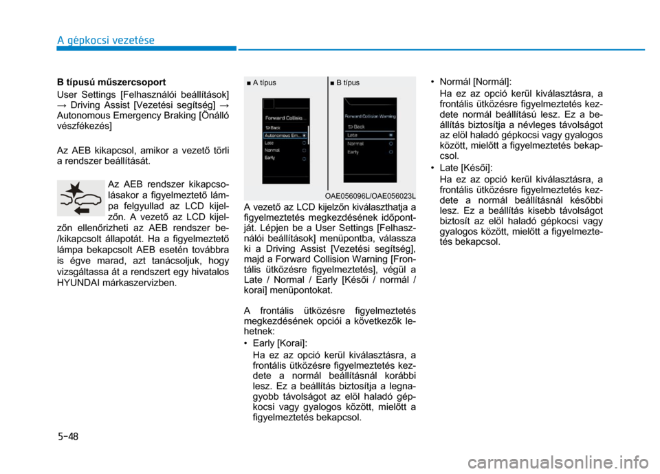 Hyundai Ioniq Hybrid 2017  Kezelési útmutató (in Hungarian) 
5-48 A gépkocsi vezetése
 
 
 B típusú műszercsoport 
User Settings [Felhasználói beállítások] 
→  Driving Assist [Vezetési segítség]  → 
Autonomous Emergency Braking [Önálló 
vé