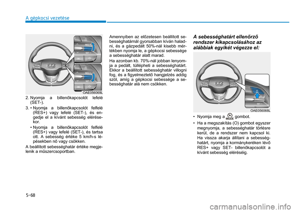 Hyundai Ioniq Hybrid 2017 Kezelési útmutató (in Hungarian)
5-68 A gépkocsi vezetése
2. Nyomja a billen őkapcsolót lefelé
(SET-).
3. • Nyomja a billen őkapcsolót felfelé
(RES+) vagy lefelé (SET-), és en-
gedje el a kívánt sebesség Hyundai Ioniq Hybrid 2017 Kezelési útmutató (in Hungarian)
5-68 A gépkocsi vezetése
2. Nyomja a billen őkapcsolót lefelé
(SET-).
3. • Nyomja a billen őkapcsolót felfelé
(RES+) vagy lefelé (SET-), és en-
gedje el a kívánt sebesség