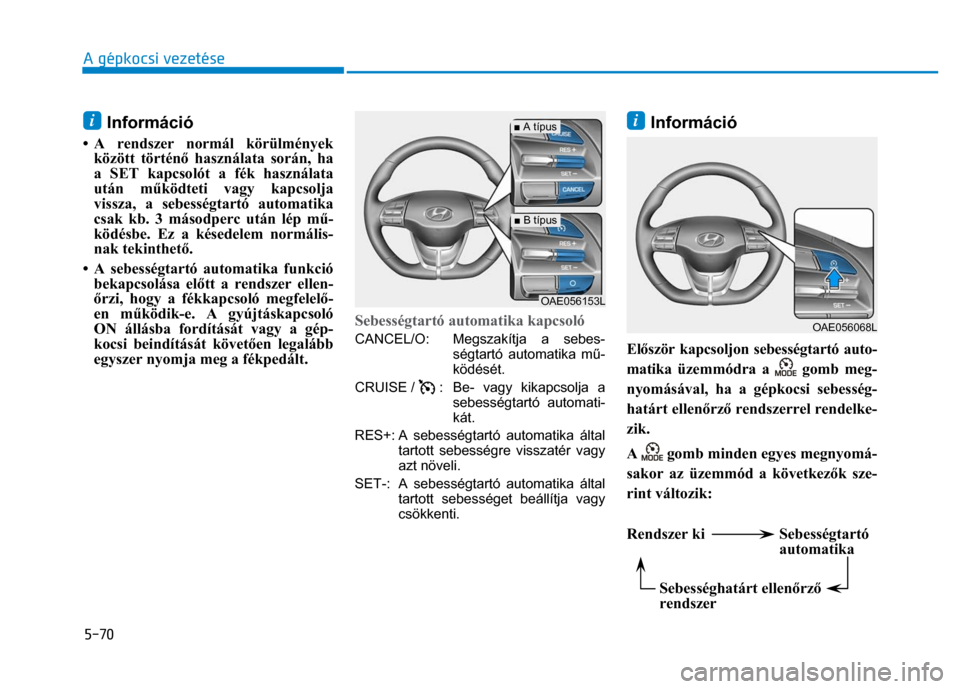 Hyundai Ioniq Hybrid 2017 Kezelési útmutató (in Hungarian)
5-70 A gépkocsi vezetése
i Információ
• A rendszer normál körülmények között történ ő használata során, ha
a SET kapcsolót a fék használata
után m űködteti vagy kapcso Hyundai Ioniq Hybrid 2017 Kezelési útmutató (in Hungarian)
5-70 A gépkocsi vezetése
i Információ
• A rendszer normál körülmények között történ ő használata során, ha
a SET kapcsolót a fék használata
után m űködteti vagy kapcso