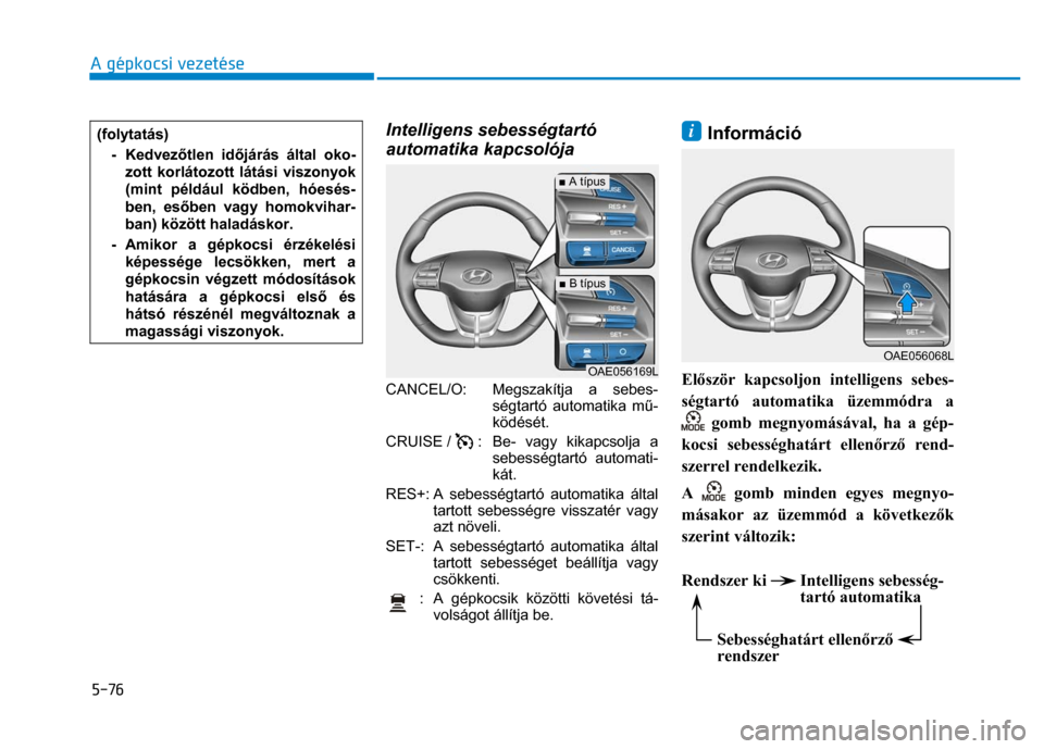 Hyundai Ioniq Hybrid 2017 Kezelési útmutató (in Hungarian)
5-76 A gépkocsi vezetése
(folytatás) - Kedvez őtlen id őjárás által oko-
zott korlátozott látási viszonyok
(mint például ködben, hóesés-
ben, es őben vagy homokvihar-
ban) k Hyundai Ioniq Hybrid 2017 Kezelési útmutató (in Hungarian)
5-76 A gépkocsi vezetése
(folytatás) - Kedvez őtlen id őjárás által oko-
zott korlátozott látási viszonyok
(mint például ködben, hóesés-
ben, es őben vagy homokvihar-
ban) k