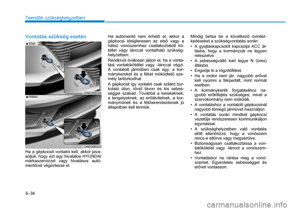 Hyundai Ioniq Hybrid 2017 Kezelési útmutató (in Hungarian)
6-34 Teendők szükséghelyzetben
Vontatás szükség esetén
Ha a gépkocsit vontatni kell, akkor java-
soljuk, hogy ezt egy hivatalos HYUNDAI
márkaszervizzel vagy hivatásos autó-
men Hyundai Ioniq Hybrid 2017 Kezelési útmutató (in Hungarian)
6-34 Teendők szükséghelyzetben
Vontatás szükség esetén
Ha a gépkocsit vontatni kell, akkor java-
soljuk, hogy ezt egy hivatalos HYUNDAI
márkaszervizzel vagy hivatásos autó-
men