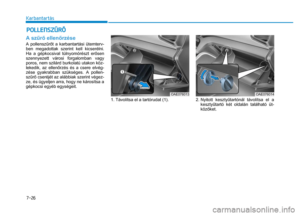 Hyundai Ioniq Hybrid 2017 Kezelési útmutató (in Hungarian)
7-26 Karbantartás
A sz
űrő ellen őrzése A pollensz űrő t a karbantartási ütemterv-
ben megadottak szerint kell kicserélni.
Ha a gépkocsival túlnyomórészt er ősen
szennyezett v Hyundai Ioniq Hybrid 2017 Kezelési útmutató (in Hungarian)
7-26 Karbantartás
A sz
űrő ellen őrzése A pollensz űrő t a karbantartási ütemterv-
ben megadottak szerint kell kicserélni.
Ha a gépkocsival túlnyomórészt er ősen
szennyezett v