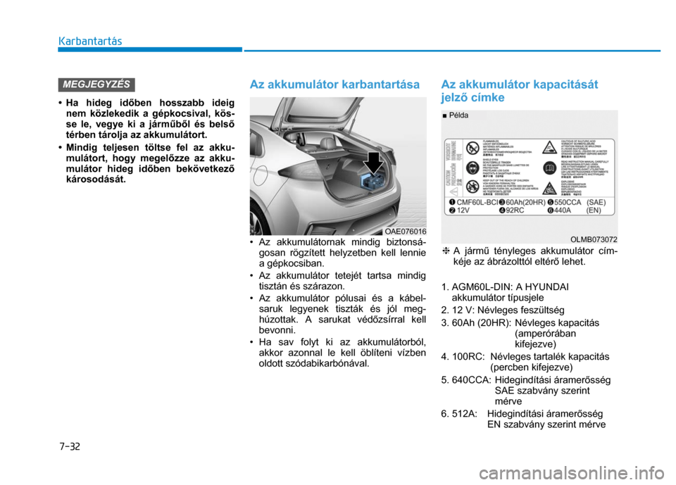 Hyundai Ioniq Hybrid 2017 Kezelési útmutató (in Hungarian)
7-32 Karbantartás
MEGJEGYZÉS • Ha hideg id
őben hosszabb ideig
nem közlekedik a gépkocsival, kös-
se le, vegye ki a járm űből és bels ő
térben tárolja az akkumulátort.
• Hyundai Ioniq Hybrid 2017 Kezelési útmutató (in Hungarian)
7-32 Karbantartás
MEGJEGYZÉS • Ha hideg id
őben hosszabb ideig
nem közlekedik a gépkocsival, kös-
se le, vegye ki a járm űből és bels ő
térben tárolja az akkumulátort.
•