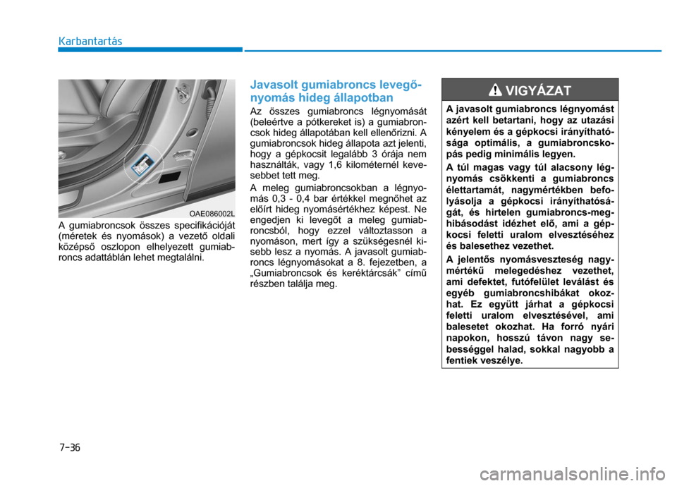 Hyundai Ioniq Hybrid 2017 Kezelési útmutató (in Hungarian)
7-36 Karbantartás
A gumiabroncsok összes specifikációját
(méretek és nyomások) a vezet ő oldali
középs ő oszlopon elhelyezett gumiab-
roncs adattáblán lehet megtalálni.
Ja Hyundai Ioniq Hybrid 2017 Kezelési útmutató (in Hungarian)
7-36 Karbantartás
A gumiabroncsok összes specifikációját
(méretek és nyomások) a vezet ő oldali
középs ő oszlopon elhelyezett gumiab-
roncs adattáblán lehet megtalálni.
Ja