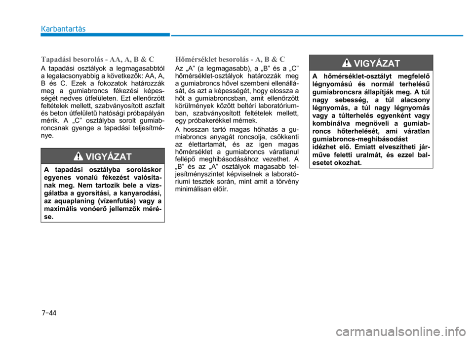 Hyundai Ioniq Hybrid 2017  Kezelési útmutató (in Hungarian) 
7-44 Karbantartás 
 
  Tapadási besorolás - AA, A, B & C A tapadási osztályok a legmagasabbtól 
a legalacsonyabbig a következ
ők: AA, A, 
B és C. Ezek a fokozatok határozzák 
meg a gumiabr
