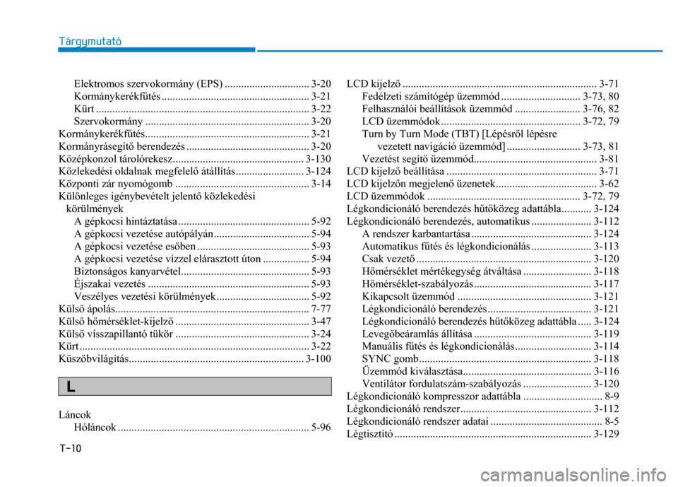 Hyundai Ioniq Hybrid 2017  Kezelési útmutató (in Hungarian) 
T-10 Tárgymutató
 
 
 Elektromos szervokormány (EPS) ............................... 3-20 
Kormánykerékf
űtés ...................................................... 3-21 
Kürt ...............