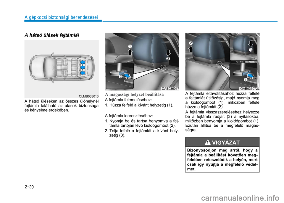 Hyundai Ioniq Hybrid 2017 Kezelési útmutató (in Hungarian)
2-20 A gépkocsi biztonsági berendezései
A hátsó ülések fejtámlái
A hátsó üléseken az összes ül őhelynél
fejtámla található az utasok biztonsága
és kényelme érdekéb Hyundai Ioniq Hybrid 2017 Kezelési útmutató (in Hungarian)
2-20 A gépkocsi biztonsági berendezései
A hátsó ülések fejtámlái
A hátsó üléseken az összes ül őhelynél
fejtámla található az utasok biztonsága
és kényelme érdekéb