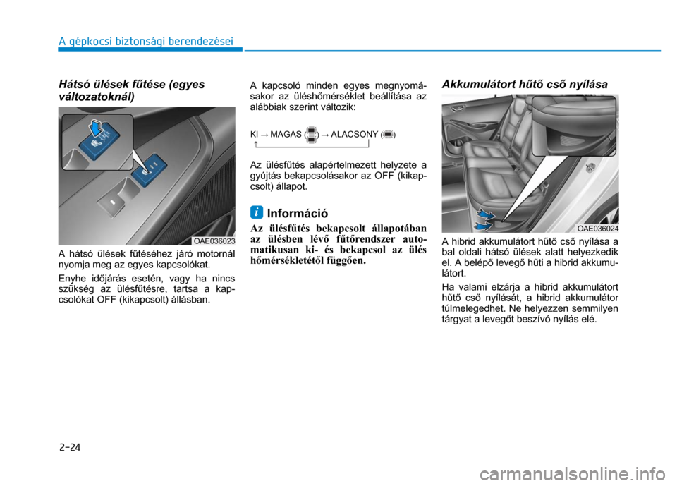 Hyundai Ioniq Hybrid 2017 Kezelési útmutató (in Hungarian)
2-24 A gépkocsi biztonsági berendezései
Hátsó ülések fűtése (egyes
változatoknál)
A hátsó ülések f űtéséhez járó motornál
nyomja meg az egyes kapcsolókat.
Enyhe id Hyundai Ioniq Hybrid 2017 Kezelési útmutató (in Hungarian)
2-24 A gépkocsi biztonsági berendezései
Hátsó ülések fűtése (egyes
változatoknál)
A hátsó ülések f űtéséhez járó motornál
nyomja meg az egyes kapcsolókat.
Enyhe id