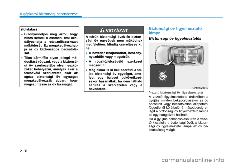 Hyundai Ioniq Hybrid 2017 Kezelési útmutató (in Hungarian)
2-26 A gépkocsi biztonsági berendezései
(folytatás)
• Bizonyosodjon meg arról, hogy
nincs semmi a csatban, ami aka-
dályozhatja a reteszel őszerkezet
m űködését. Ez megakadál Hyundai Ioniq Hybrid 2017 Kezelési útmutató (in Hungarian)
2-26 A gépkocsi biztonsági berendezései
(folytatás)
• Bizonyosodjon meg arról, hogy
nincs semmi a csatban, ami aka-
dályozhatja a reteszel őszerkezet
m űködését. Ez megakadál