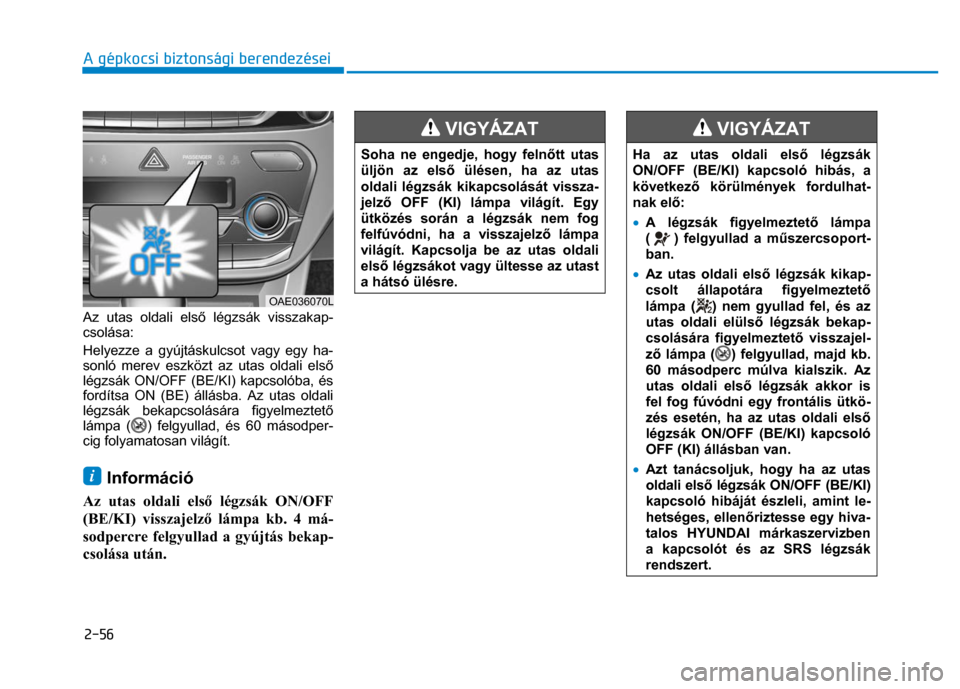 Hyundai Ioniq Hybrid 2017  Kezelési útmutató (in Hungarian) 
2-56 A gépkocsi biztonsági berendezései
 
 
  
 
Az utas oldali els ő légzsák visszakap-
csolása: 
Helyezze a gyújtáskulcsot vagy egy ha-
sonló merev eszközt  az utas oldali első 
légzs