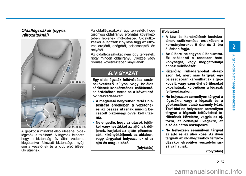 Hyundai Ioniq Hybrid 2017  Kezelési útmutató (in Hungarian) 
2-57
2 
 
 
A gépkocsi biztonsági berendezései 
Oldallégzsákok (egyes 
változatoknál)  
  
A gépkocsi mindkét els ő ülésénél oldal-
légzsák is található. A légzsák feladata, 
hogy