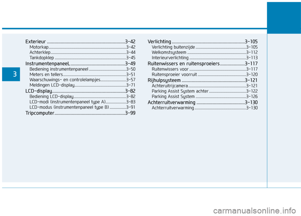 Hyundai Ioniq Hybrid 2017 Handleiding (in Dutch) Exterieur ...............................................................3-42Motorkap ...........................................................................3-42
Achterklep ...................... Hyundai Ioniq Hybrid 2017 Handleiding (in Dutch) Exterieur ...............................................................3-42Motorkap ...........................................................................3-42
Achterklep ......................