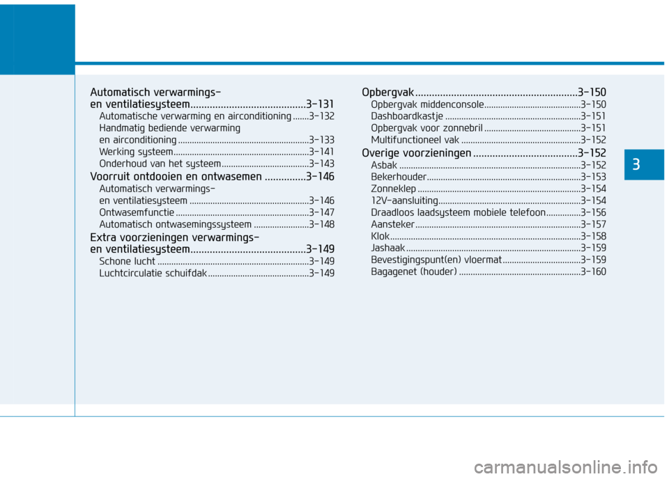 Hyundai Ioniq Hybrid 2017  Handleiding (in Dutch) Handige voorzieningen in uw auto
3
Automatisch verwarmings-  
en ventilatiesysteem..........................................3-131Automatische verwarming en airconditioning .......3-132
Handmatig bedie