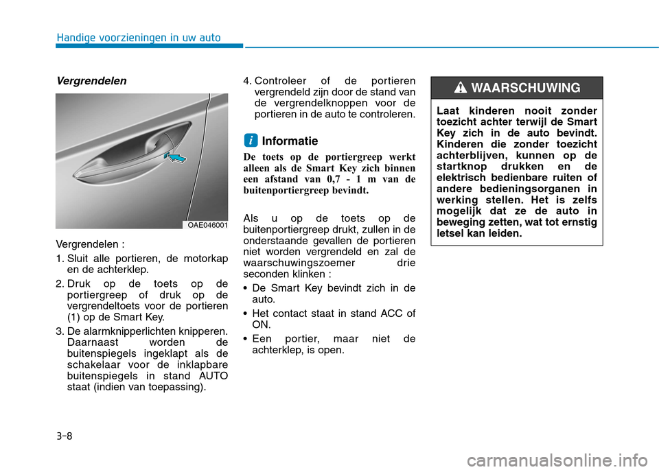 Hyundai Ioniq Hybrid 2017 Handleiding (in Dutch) 3-8
Vergrendelen
Vergrendelen :
1. Sluit alle portieren, de motorkapen de achterklep.
2. Druk op de toets op de portiergreep of druk op de
vergrendeltoets voor de portieren
(1) op de Smart Key.
3. D Hyundai Ioniq Hybrid 2017 Handleiding (in Dutch) 3-8
Vergrendelen
Vergrendelen :
1. Sluit alle portieren, de motorkapen de achterklep.
2. Druk op de toets op de portiergreep of druk op de
vergrendeltoets voor de portieren
(1) op de Smart Key.
3. D
