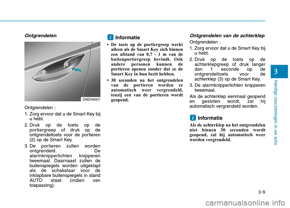 Hyundai Ioniq Hybrid 2017 Handleiding (in Dutch) 3-9
Handige voorzieningen in uw auto
Ontgrendelen
Ontgrendelen :
1. Zorg ervoor dat u de Smart Key biju hebt.
2. Druk op de toets op de portiergreep of druk op de
ontgrendeltoets voor de portieren
( Hyundai Ioniq Hybrid 2017 Handleiding (in Dutch) 3-9
Handige voorzieningen in uw auto
Ontgrendelen
Ontgrendelen :
1. Zorg ervoor dat u de Smart Key biju hebt.
2. Druk op de toets op de portiergreep of druk op de
ontgrendeltoets voor de portieren
(