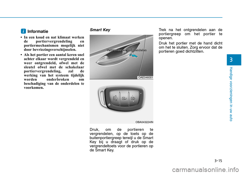 Hyundai Ioniq Hybrid 2017 Handleiding (in Dutch) 3-15
Handige voorzieningen in uw auto
3
Informatie
In een koud en nat klimaat werken de portiervergrendeling en
portiermechanismen mogelijk niet
door bevriezingsverschijnselen.
Als het portier ee Hyundai Ioniq Hybrid 2017 Handleiding (in Dutch) 3-15
Handige voorzieningen in uw auto
3
Informatie
In een koud en nat klimaat werken de portiervergrendeling en
portiermechanismen mogelijk niet
door bevriezingsverschijnselen.
Als het portier ee