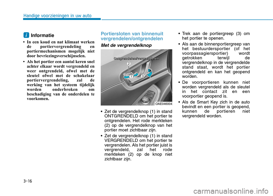 Hyundai Ioniq Hybrid 2017 Handleiding (in Dutch) 3-16
Handige voorzieningen in uw auto
Informatie
In een koud en nat klimaat werken de portiervergrendeling en
portiermechanismen mogelijk niet
door bevriezingsverschijnselen.
Als het portier een Hyundai Ioniq Hybrid 2017 Handleiding (in Dutch) 3-16
Handige voorzieningen in uw auto
Informatie
In een koud en nat klimaat werken de portiervergrendeling en
portiermechanismen mogelijk niet
door bevriezingsverschijnselen.
Als het portier een