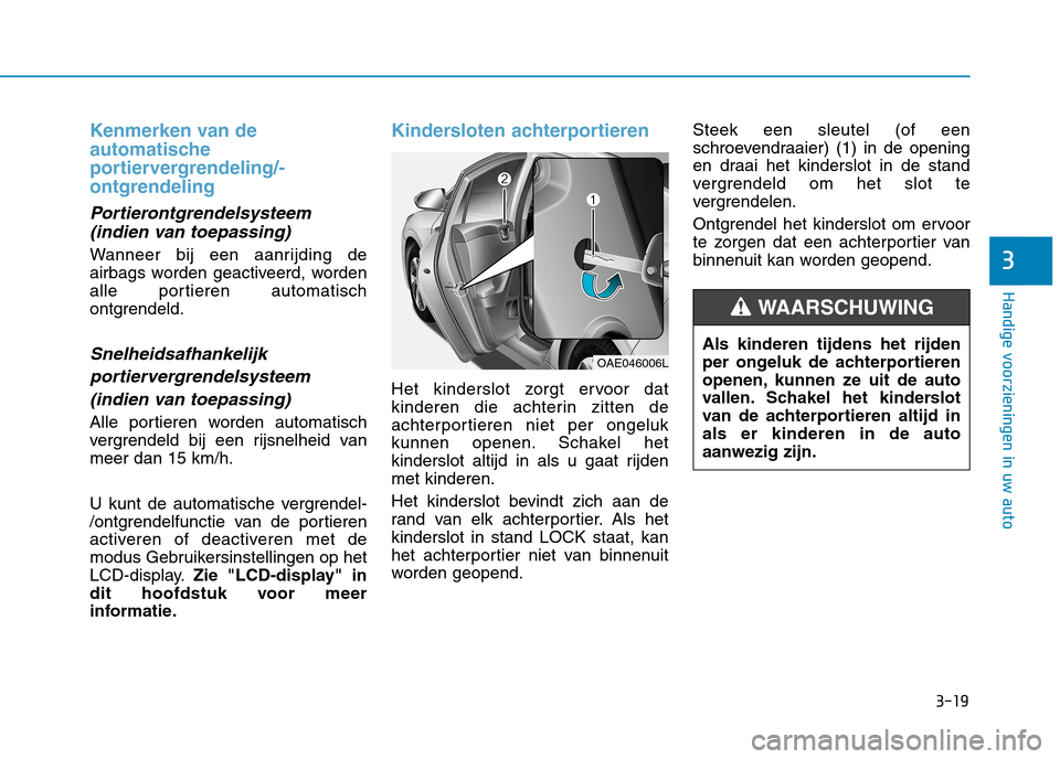 Hyundai Ioniq Hybrid 2017 Handleiding (in Dutch) 3-19
Handige voorzieningen in uw auto
Kenmerken van de
automatische
portiervergrendeling/-ontgrendeling
Portierontgrendelsysteem(indien van toepassing)
Wanneer bij een aanrijding de
airbags worden g Hyundai Ioniq Hybrid 2017 Handleiding (in Dutch) 3-19
Handige voorzieningen in uw auto
Kenmerken van de
automatische
portiervergrendeling/-ontgrendeling
Portierontgrendelsysteem(indien van toepassing)
Wanneer bij een aanrijding de
airbags worden g