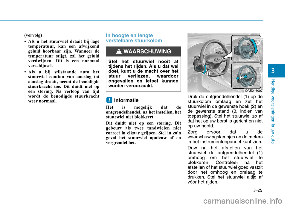 Hyundai Ioniq Hybrid 2017 Handleiding (in Dutch) 3-25
Handige voorzieningen in uw auto
3
(vervolg)
Als u het stuurwiel draait bij lagetemperatuur, kan een afwijkend
geluid hoorbaar zijn. Wanneer de
temperatuur stijgt, zal het geluid
verdwijnen. Hyundai Ioniq Hybrid 2017 Handleiding (in Dutch) 3-25
Handige voorzieningen in uw auto
3
(vervolg)
Als u het stuurwiel draait bij lagetemperatuur, kan een afwijkend
geluid hoorbaar zijn. Wanneer de
temperatuur stijgt, zal het geluid
verdwijnen.