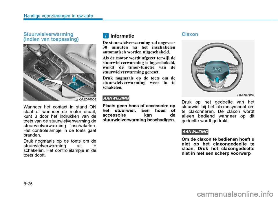 Hyundai Ioniq Hybrid 2017 Handleiding (in Dutch) 3-26
Handige voorzieningen in uw auto
Stuurwielverwarming
(indien van toepassing)
Wanneer het contact in stand ON
staat of wanneer de motor draait,
kunt u door het indrukken van de
toets van de stuu Hyundai Ioniq Hybrid 2017 Handleiding (in Dutch) 3-26
Handige voorzieningen in uw auto
Stuurwielverwarming
(indien van toepassing)
Wanneer het contact in stand ON
staat of wanneer de motor draait,
kunt u door het indrukken van de
toets van de stuu