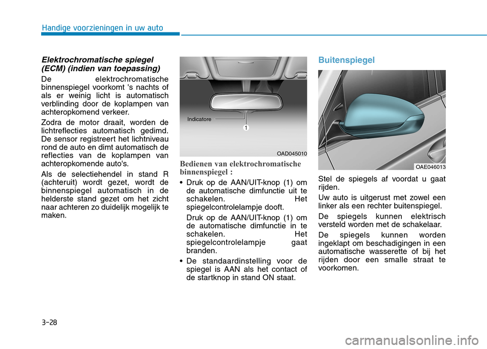 Hyundai Ioniq Hybrid 2017 Handleiding (in Dutch) 3-28
Handige voorzieningen in uw auto
Elektrochromatische spiegel(ECM) (indien van toepassing)
De elektrochromatische
binnenspiegel voorkomt s nachts of
als er weinig licht is automatisch
verblindin Hyundai Ioniq Hybrid 2017 Handleiding (in Dutch) 3-28
Handige voorzieningen in uw auto
Elektrochromatische spiegel(ECM) (indien van toepassing)
De elektrochromatische
binnenspiegel voorkomt s nachts of
als er weinig licht is automatisch
verblindin