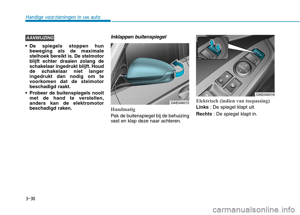 Hyundai Ioniq Hybrid 2017 Handleiding (in Dutch) 3-30
Handige voorzieningen in uw auto
De spiegels stoppen hunbeweging als de maximale
stelhoek bereikt is. De stelmotor
blijft echter draaien zolang de
schakelaar ingedrukt blijft. Houd
de schakelaa Hyundai Ioniq Hybrid 2017 Handleiding (in Dutch) 3-30
Handige voorzieningen in uw auto
De spiegels stoppen hunbeweging als de maximale
stelhoek bereikt is. De stelmotor
blijft echter draaien zolang de
schakelaar ingedrukt blijft. Houd
de schakelaa