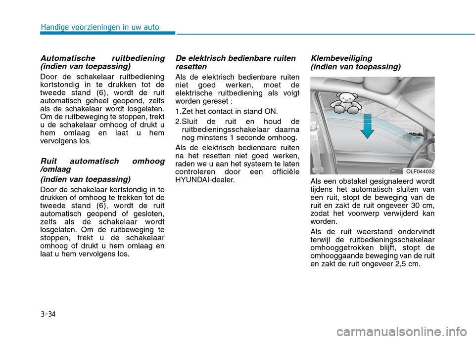 Hyundai Ioniq Hybrid 2017 Handleiding (in Dutch) 3-34
Handige voorzieningen in uw auto
Automatische ruitbediening(indien van toepassing)
Door de schakelaar ruitbediening
kortstondig in te drukken tot de
tweede stand (6), wordt de ruit
automatisch g Hyundai Ioniq Hybrid 2017 Handleiding (in Dutch) 3-34
Handige voorzieningen in uw auto
Automatische ruitbediening(indien van toepassing)
Door de schakelaar ruitbediening
kortstondig in te drukken tot de
tweede stand (6), wordt de ruit
automatisch g