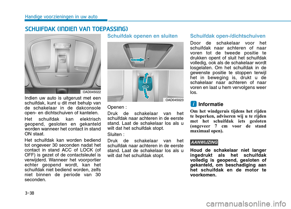 Hyundai Ioniq Hybrid 2017  Handleiding (in Dutch) 3-38
Handige voorzieningen in uw auto
Indien uw auto is uitgerust met een 
schuifdak, kunt u dit met behulp van
de schakelaar in de dakconsole
open- en dichtschuiven of kantelen. 
Het schuifdak kan el