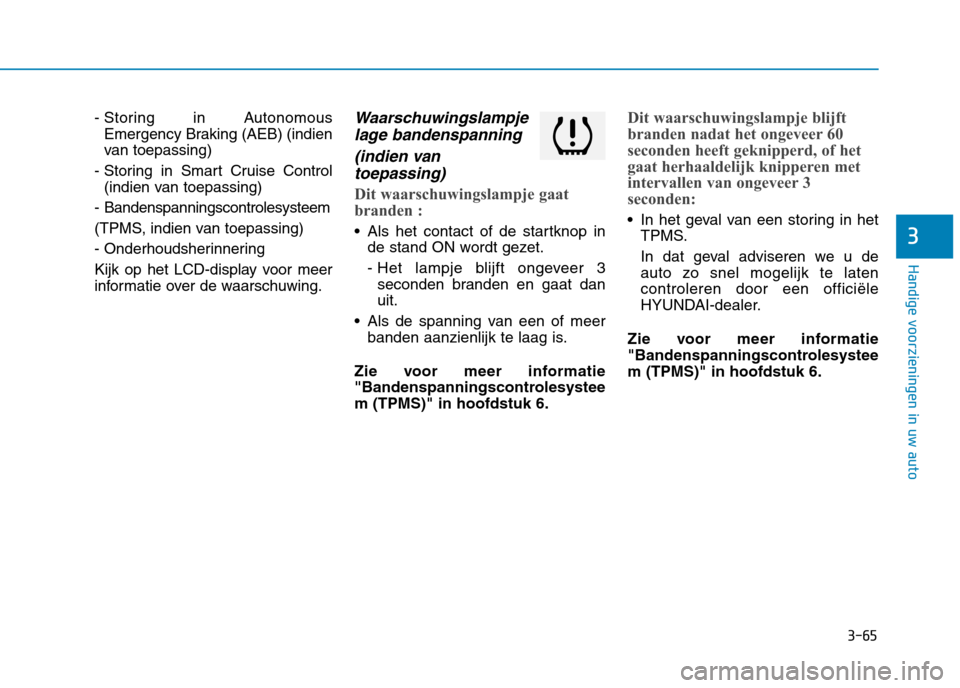 Hyundai Ioniq Hybrid 2017  Handleiding (in Dutch) 3-65
Handige voorzieningen in uw auto
3
- Storing in Autonomous 
Emergency Braking (AEB) (indien
van toepassing)
- Storing in Smart Cruise Control (indien van toepassing)
- Bandenspanningscontrolesyst