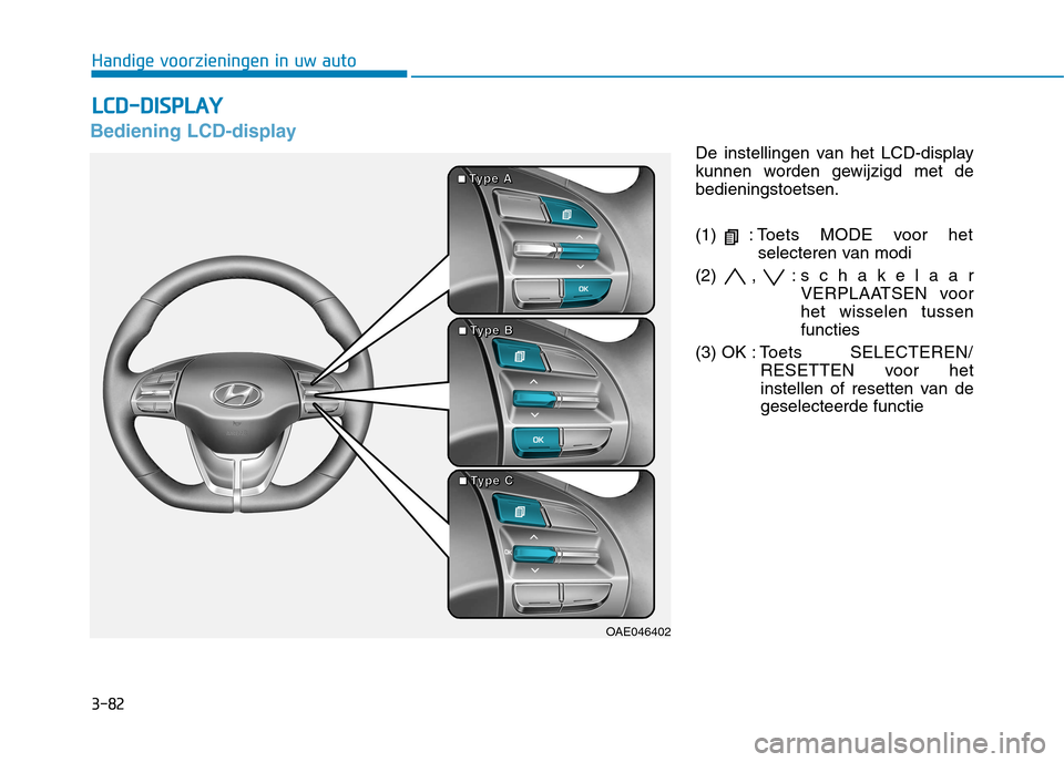 Hyundai Ioniq Hybrid 2017  Handleiding (in Dutch) 3-82
Handige voorzieningen in uw auto
Bediening LCD-display
De instellingen van het LCD-display 
kunnen worden gewijzigd met debedieningstoetsen. 
(1)  : Toets MODE voor hetselecteren van modi
(2) , :