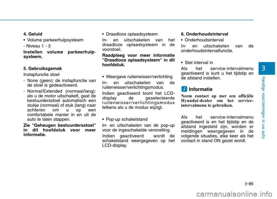 Hyundai Ioniq Hybrid 2017  Handleiding (in Dutch) 3-89
Handige voorzieningen in uw auto
3
4. Geluid 
 Volume parkeerhulpsysteem
- Niveau 1 - 3
Instellen volume parkeerhulp
-
systeem. 
5. Gebruiksgemak Instapfunctie stoel
- None (geen): de instapfunct