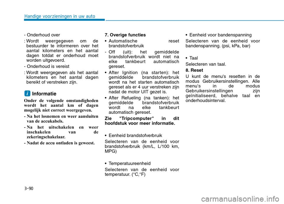 Hyundai Ioniq Hybrid 2017  Handleiding (in Dutch) 3-90
Handige voorzieningen in uw auto
- Onderhoud over 
: Wordt weergegeven om debestuurder te informeren over het aantal kilometers en het aantaldagen totdat er onderhoud moet
worden uitgevoerd.
- On