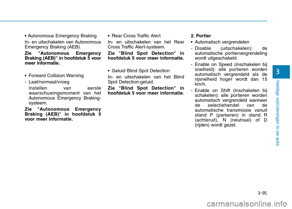 Hyundai Ioniq Hybrid 2017  Handleiding (in Dutch) 3-95
Handige voorzieningen in uw auto
3
 
In- en uitschakelen van Autonomous 
Emergency Braking (AEB). 
Zie "Autonomous Emergency 
Braking (AEB)" in hoofdstuk 5 voor
meer informatie. 
 Forward Collisi