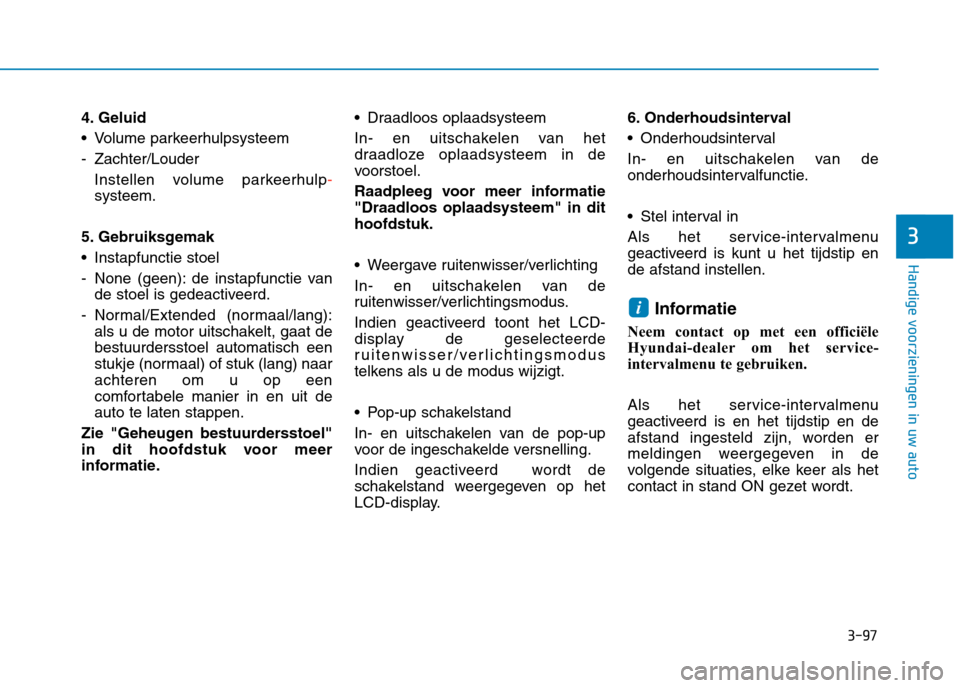 Hyundai Ioniq Hybrid 2017 Handleiding (in Dutch) 3-97
Handige voorzieningen in uw auto
3
4. Geluid
Volume parkeerhulpsysteem
- Zachter/LouderInstellen volume parkeerhulp
-
systeem.
5. Gebruiksgemak
Instapfunctie stoel
- None (geen): de instapfun Hyundai Ioniq Hybrid 2017 Handleiding (in Dutch) 3-97
Handige voorzieningen in uw auto
3
4. Geluid
Volume parkeerhulpsysteem
- Zachter/LouderInstellen volume parkeerhulp
-
systeem.
5. Gebruiksgemak
Instapfunctie stoel
- None (geen): de instapfun