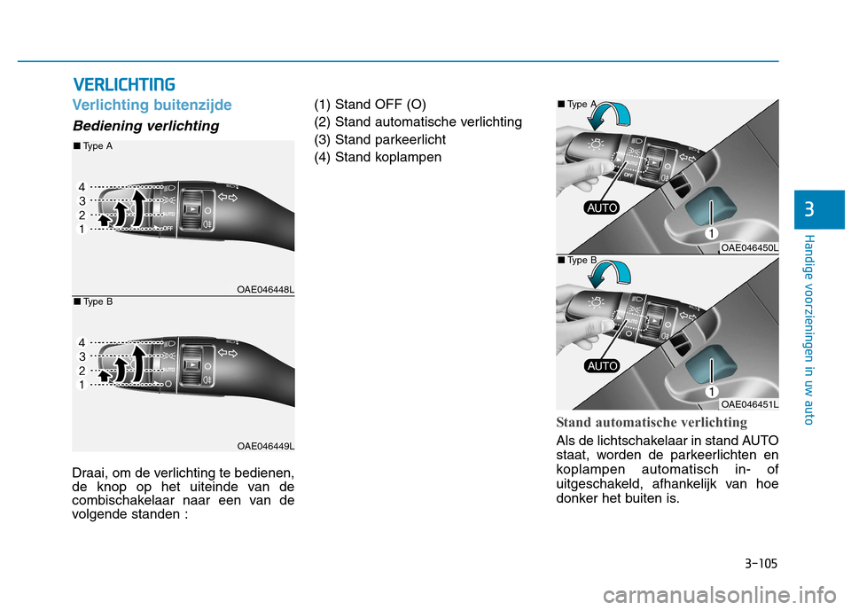 Hyundai Ioniq Hybrid 2017  Handleiding (in Dutch) 3-105
Handige voorzieningen in uw auto
3
Verlichting buitenzijde
Bediening verlichting
Draai, om de verlichting te bedienen, 
de knop op het uiteinde van de
combischakelaar naar een van de
volgende st