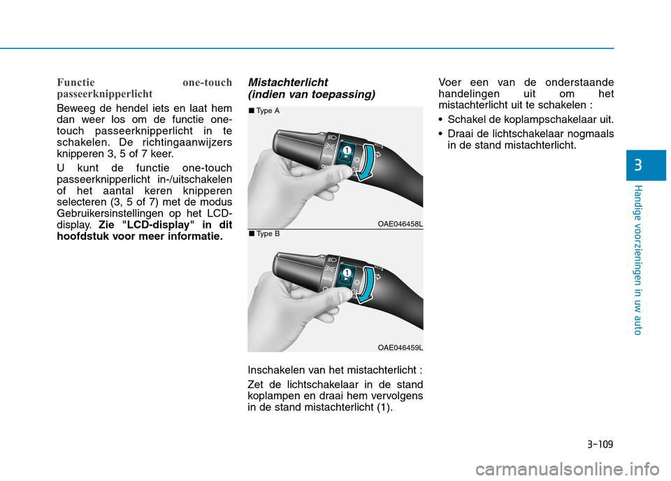 Hyundai Ioniq Hybrid 2017  Handleiding (in Dutch) 3-109
Handige voorzieningen in uw auto
3
Functie one-touch 
passeerknipperlicht
Beweeg de hendel iets en laat hem 
dan weer los om de functie one-
touch passeerknipperlicht in te
schakelen. De richtin